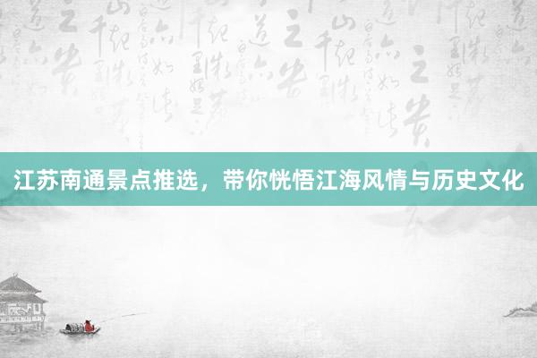 江苏南通景点推选，带你恍悟江海风情与历史文化