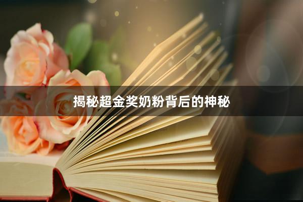 揭秘超金奖奶粉背后的神秘